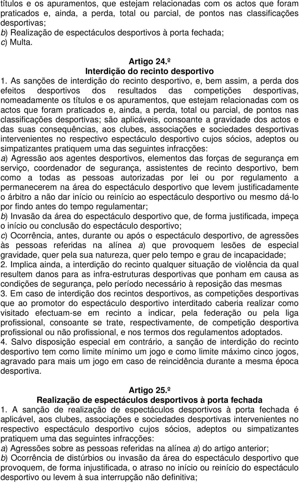 As sanções de interdição do recinto desportivo, e, bem assim, a perda dos efeitos desportivos dos resultados das competições desportivas, nomeadamente os títulos e os apuramentos, que estejam