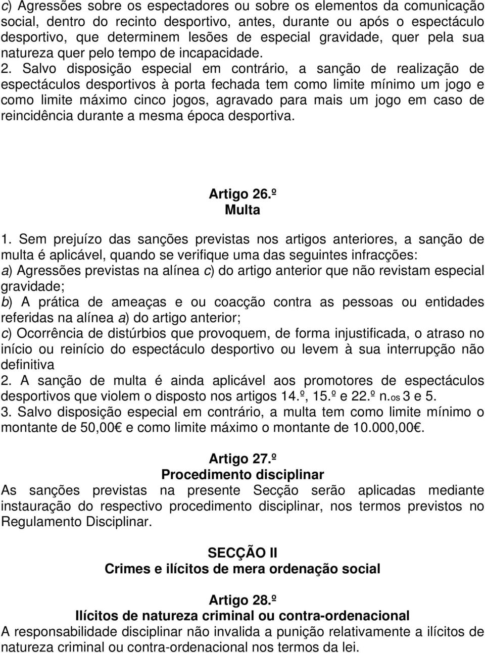 Salvo disposição especial em contrário, a sanção de realização de espectáculos desportivos à porta fechada tem como limite mínimo um jogo e como limite máximo cinco jogos, agravado para mais um jogo