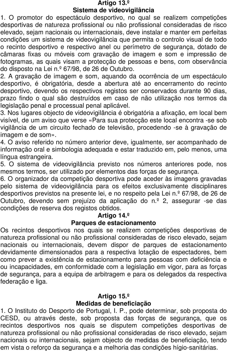 instalar e manter em perfeitas condições um sistema de videovigilância que permita o controlo visual de todo o recinto desportivo e respectivo anel ou perímetro de segurança, dotado de câmaras fixas