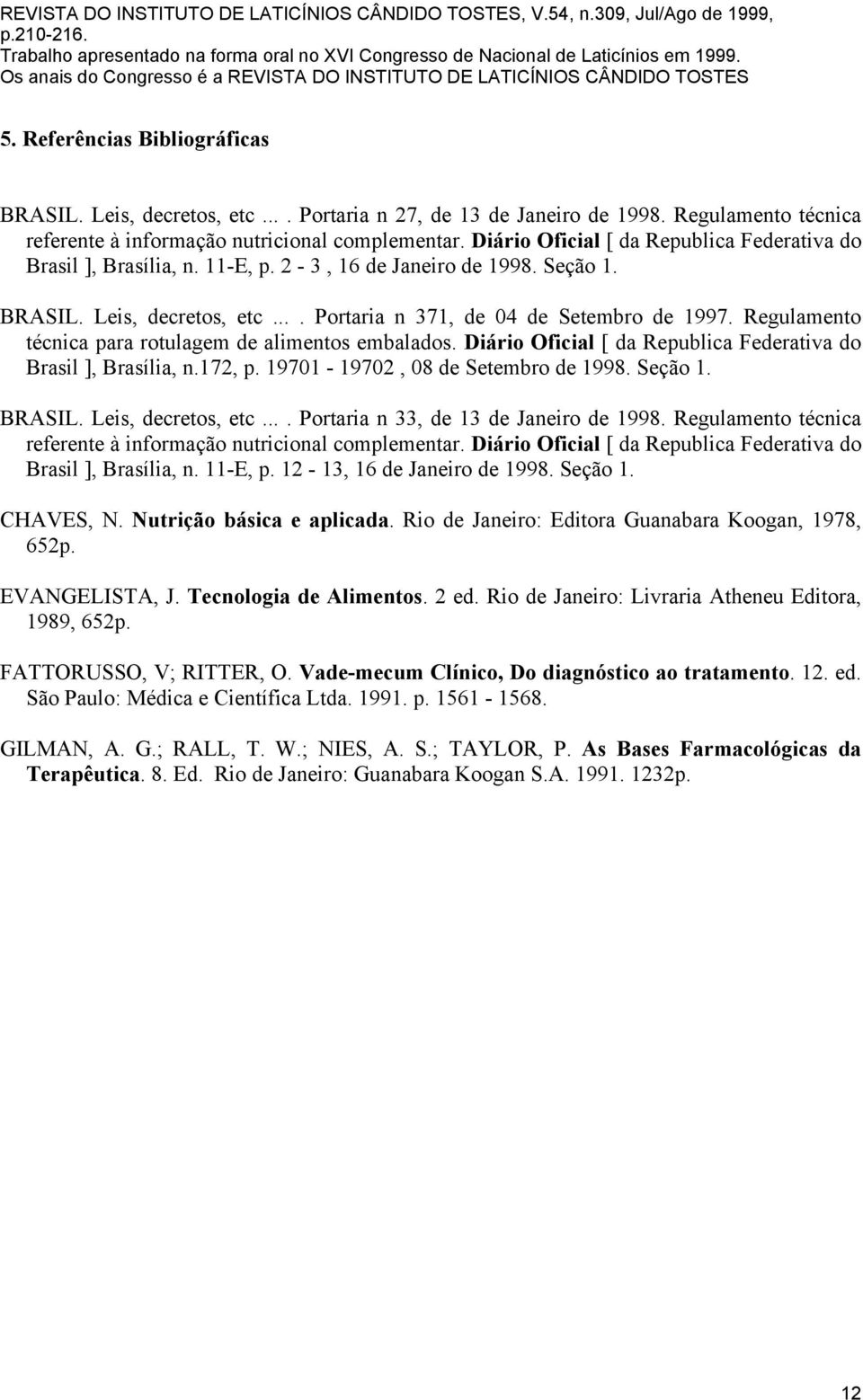 Regulamento técnica para rotulagem de alimentos embalados. Diário Oficial [ da Republica Federativa do Brasil ], Brasília, n.172, p. 19701-19702, 08 de Setembro de 1998. Seção 1. BRASIL.