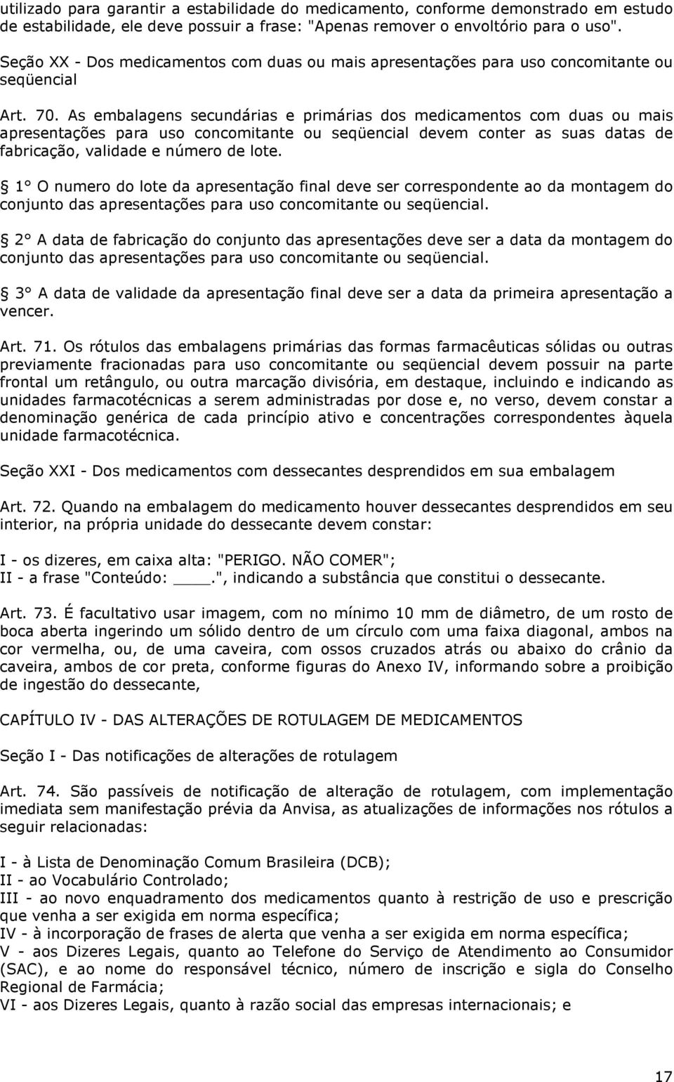 As embalagens secundárias e primárias dos medicamentos com duas ou mais apresentações para uso concomitante ou seqüencial devem conter as suas datas de fabricação, validade e número de lote.