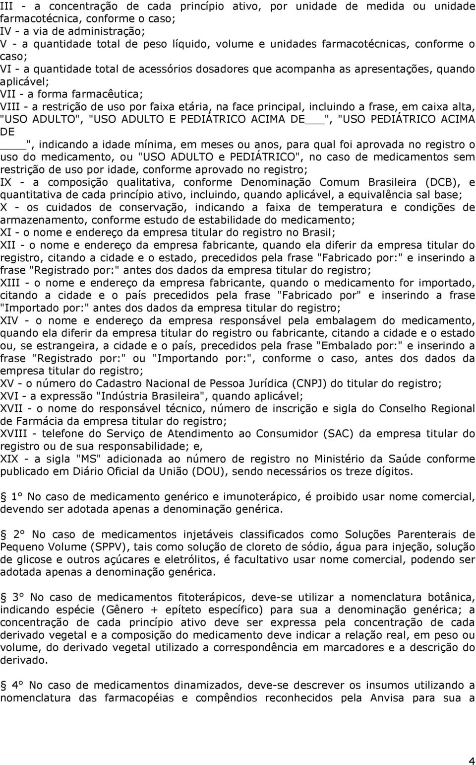 etária, na face principal, incluindo a frase, em caixa alta, "USO ADULTO", "USO ADULTO E PEDIÁTRICO ACIMA DE ", "USO PEDIÁTRICO ACIMA DE ", indicando a idade mínima, em meses ou anos, para qual foi