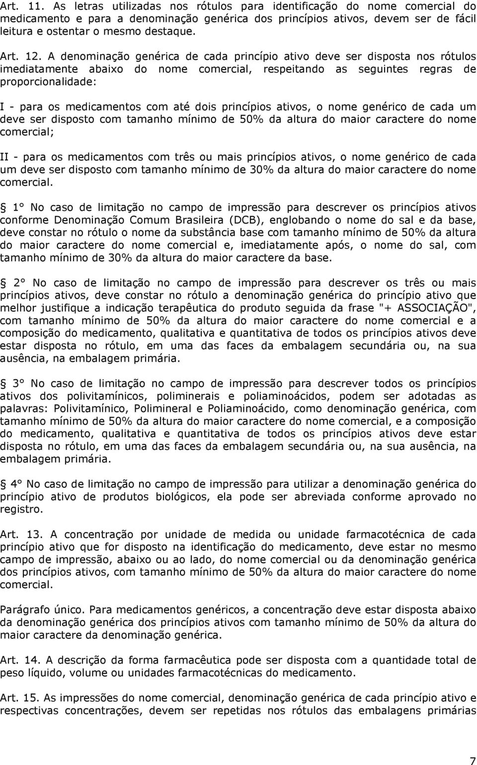 12. A denominação genérica de cada princípio ativo deve ser disposta nos rótulos imediatamente abaixo do nome comercial, respeitando as seguintes regras de proporcionalidade: I - para os medicamentos