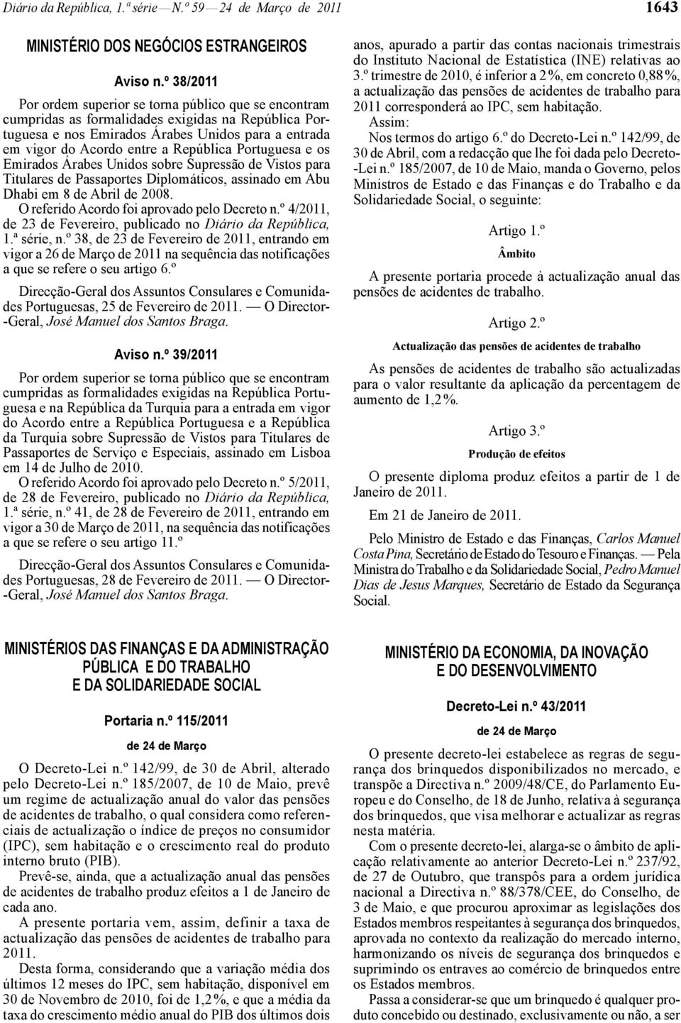 República Portuguesa e os Emirados Árabes Unidos sobre Supressão de Vistos para Titulares de Passaportes Diplomáticos, assinado em Abu Dhabi em 8 de Abril de 2008.