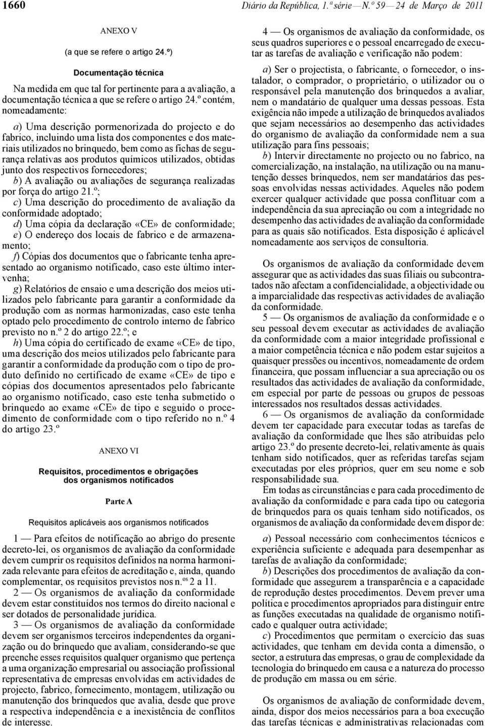 º contém, nomeadamente: a) Uma descrição pormenorizada do projecto e do fabrico, incluindo uma lista dos componentes e dos materiais utilizados no brinquedo, bem como as fichas de segurança relativas