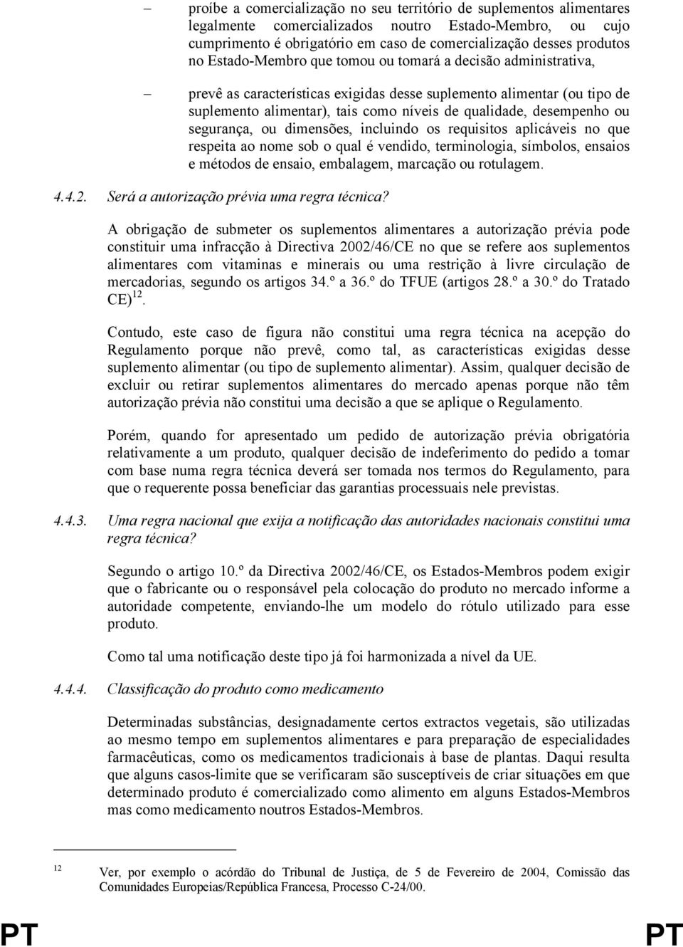 ou segurança, ou dimensões, incluindo os requisitos aplicáveis no que respeita ao nome sob o qual é vendido, terminologia, símbolos, ensaios e métodos de ensaio, embalagem, marcação ou rotulagem. 4.4.2.