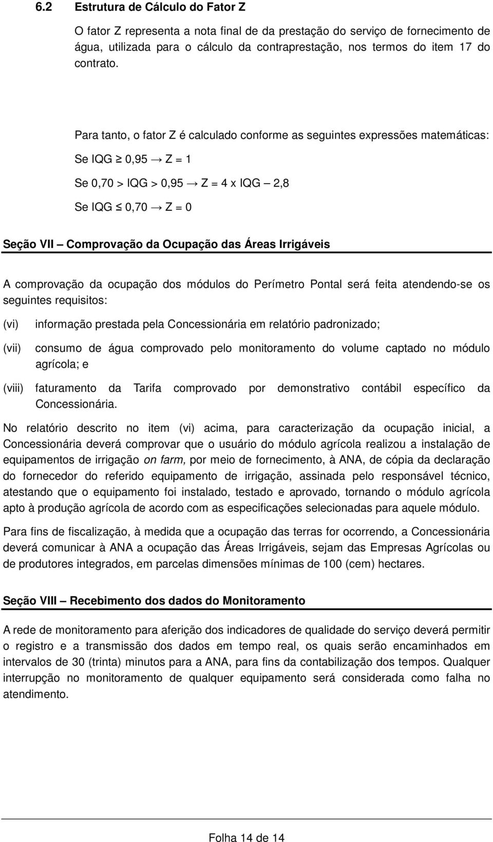 Para tanto, o fator Z é calculado conforme as seguintes expressões matemáticas: Se IQG 0,95 Z = 1 Se 0,70 > IQG > 0,95 Z = 4 x IQG 2,8 Se IQG 0,70 Z = 0 Seção VII Comprovação da Ocupação das Áreas