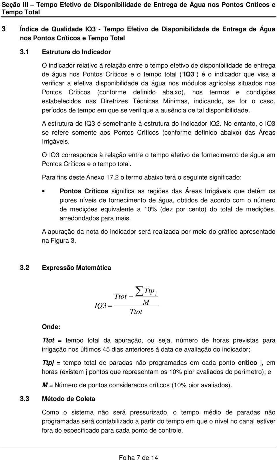 1 Estrutura do Indicador O indicador relativo à relação entre o tempo efetivo de disponibilidade de entrega de água nos Pontos Críticos e o tempo total ( IQ3 ) é o indicador que visa a verificar a