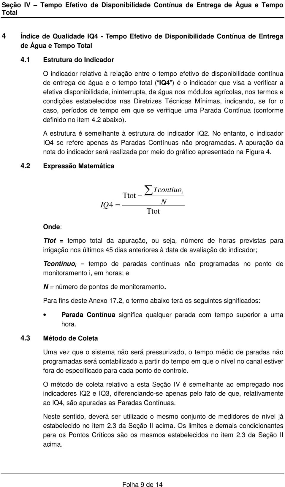 disponibilidade, ininterrupta, da água nos módulos agrícolas, nos termos e condições estabelecidos nas Diretrizes Técnicas Mínimas, indicando, se for o caso, períodos de tempo em que se verifique uma