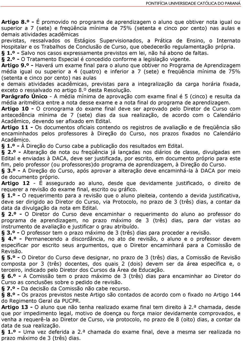 previstas, ressalvados os Estágios Supervisionados, a Prática de Ensino, o Internato Hospitalar e os Trabalhos de Conclusão de Curso, que obedecerão regulamentação própria. 1.