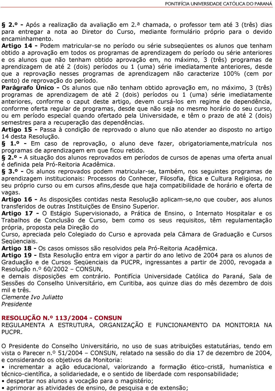 tenham obtido aprovação em, no máximo, 3 (três) programas de aprendizagem de até 2 (dois) períodos ou 1 (uma) série imediatamente anteriores, desde que a reprovação nesses programas de aprendizagem