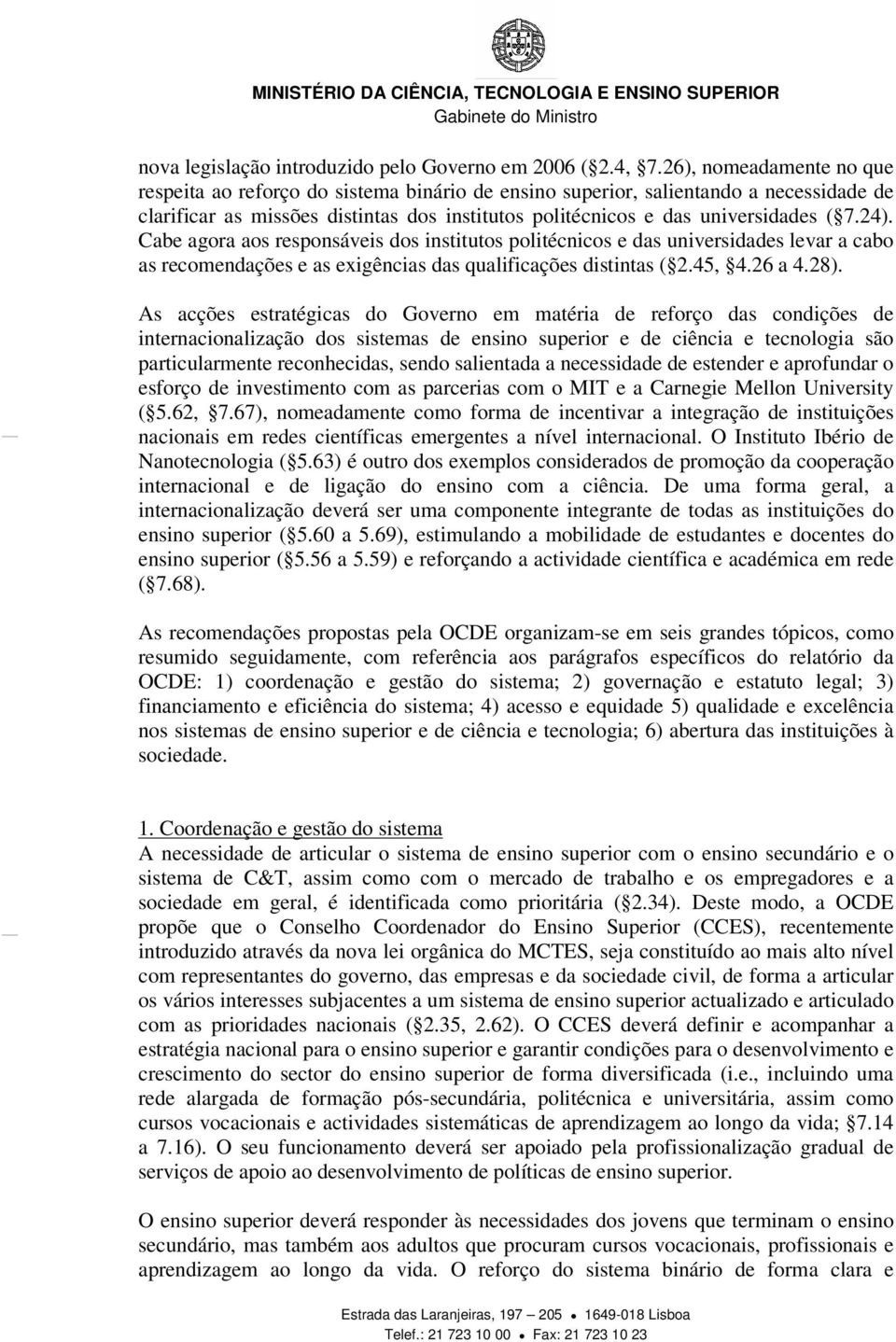 24). Cabe agora aos responsáveis dos institutos politécnicos e das universidades levar a cabo as recomendações e as exigências das qualificações distintas ( 2.45, 4.26 a 4.28).