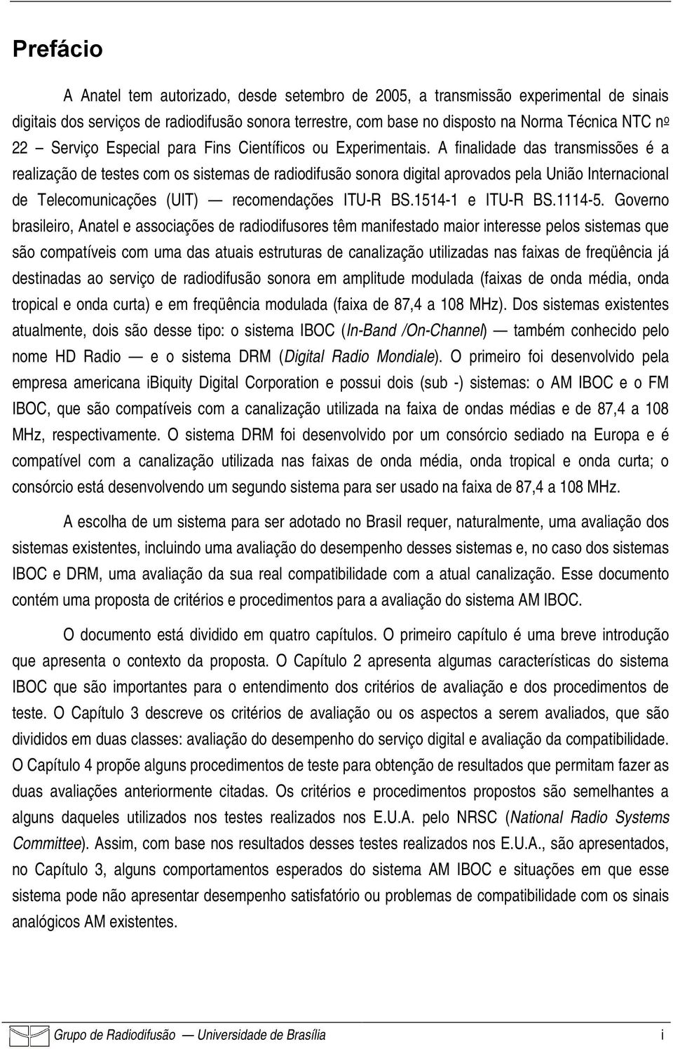 A finalidade das transmissões é a realização de testes com os sistemas de radiodifusão sonora digital aprovados pela União Internacional de Telecomunicações (UIT) recomendações ITU-R BS.