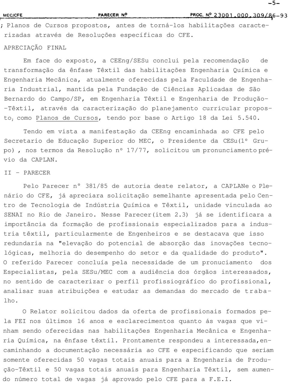 Faculdade de Engenharia Industrial, mantida pela Fundação de Ciências Aplicadas de São Bernardo do Campo/SP, em Engenharia Têxtil e Engenharia de Produção- -Têxtil, através da caracterização do