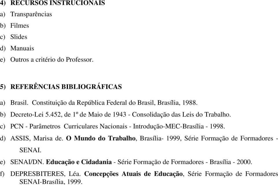 c) PCN - Parâmetros Curriculares Nacionais - Introdução-MEC-Brasília - 1998. d) ASSIS, Marisa de.