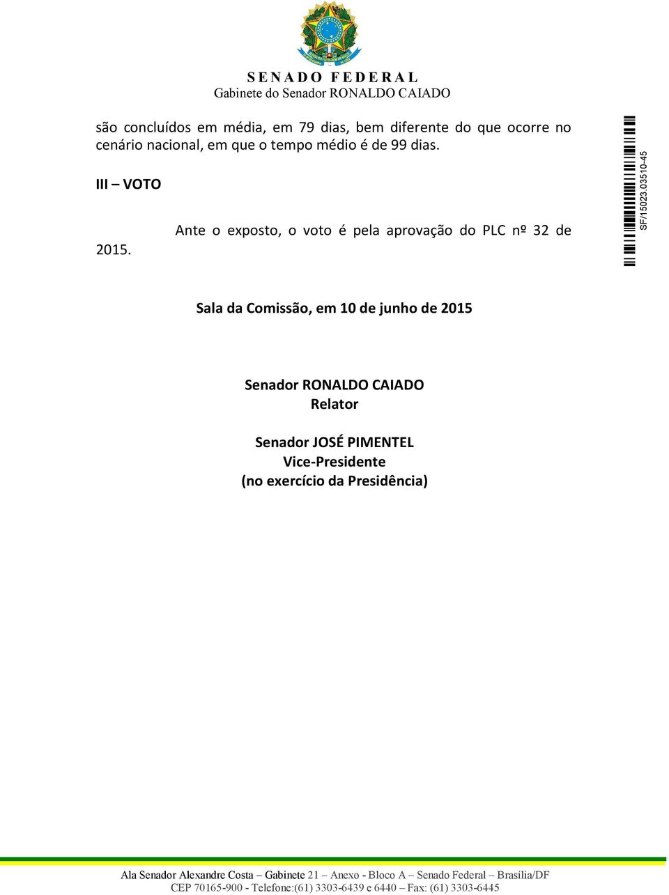 III VOTO Ante o exposto, o voto é pela aprovação do PLC nº 32 de 2015.