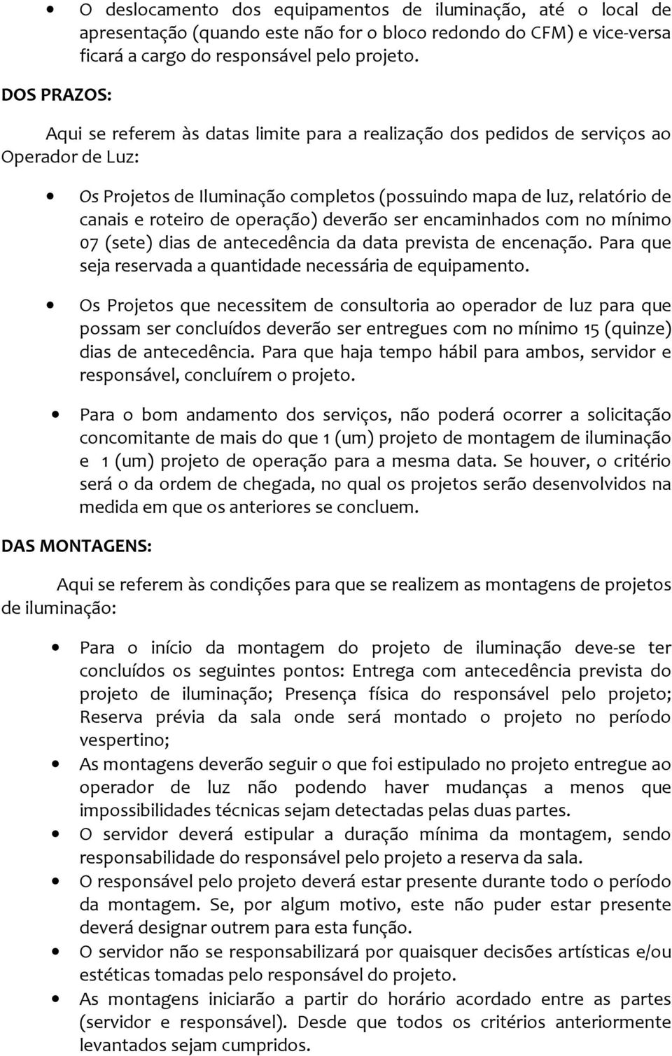 operação) deverão ser encaminhados com no mínimo 07 (sete) dias de antecedência da data prevista de encenação. Para que seja reservada a quantidade necessária de equipamento.