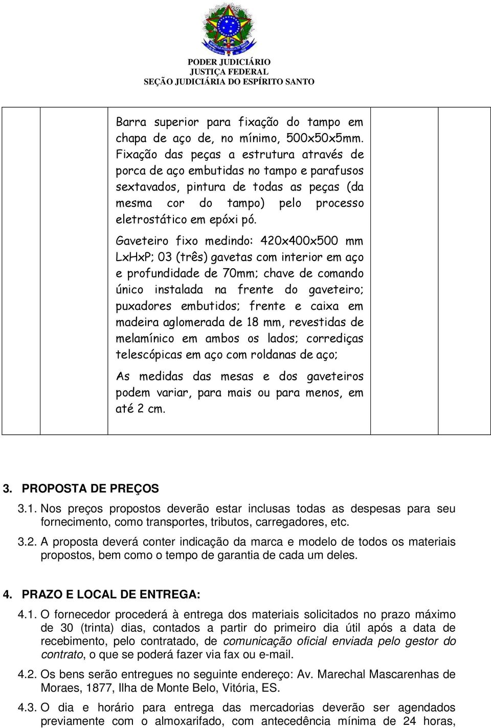 Gaveteiro fixo medindo: 420x400x500 mm LxHxP; 03 (três) gavetas com interior em aço e profundidade de 70mm; chave de comando único instalada na frente do gaveteiro; puxadores embutidos; frente e