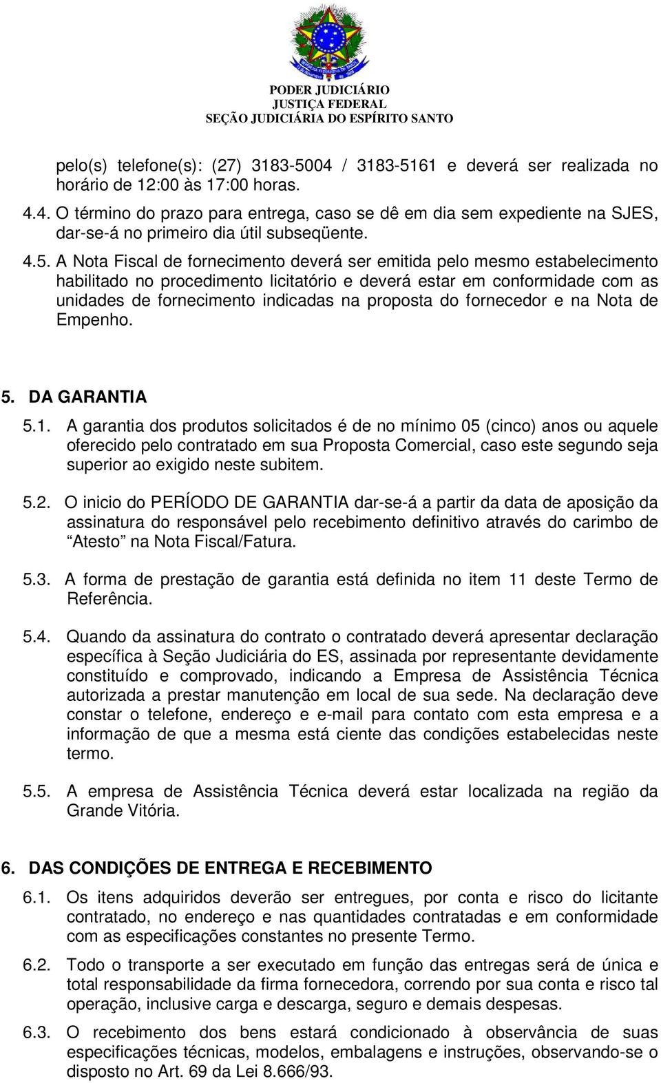 proposta do fornecedor e na Nota de Empenho. 5. DA GARANTIA 5.1.