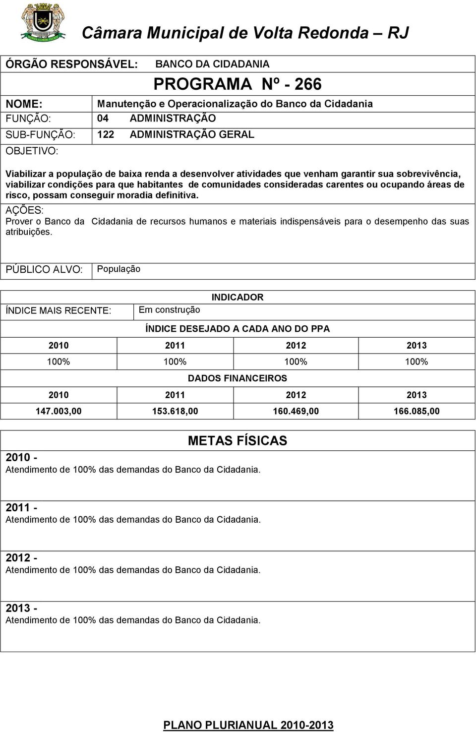 habitantes de comunidades consideradas carentes ou ocupando áreas de risco, possam conseguir moradia definitiva.