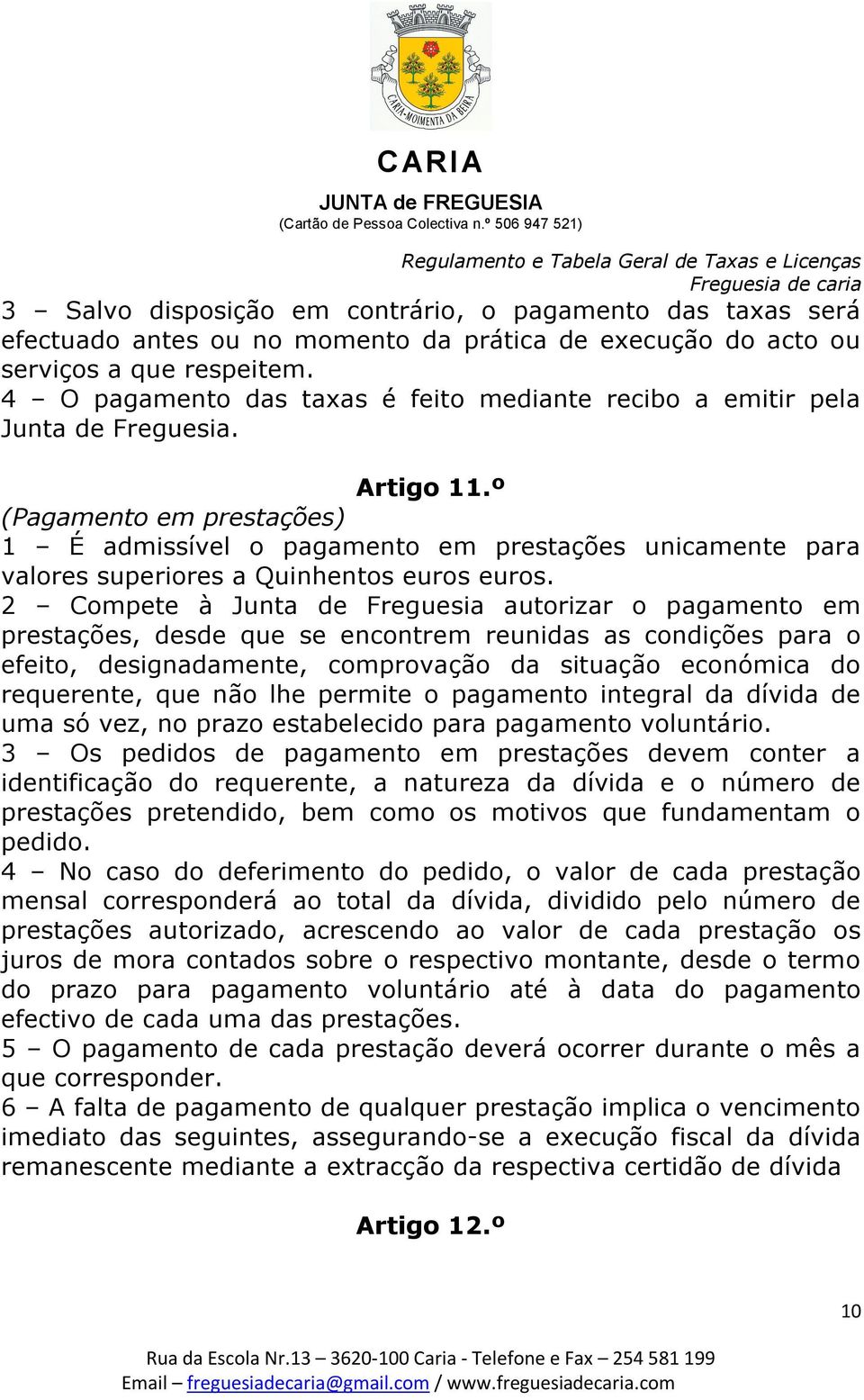 º (Pagamento em prestações) 1 É admissível o pagamento em prestações unicamente para valores superiores a Quinhentos euros euros.