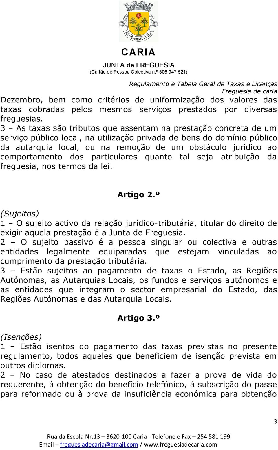 comportamento dos particulares quanto tal seja atribuição da freguesia, nos termos da lei. Artigo 2.