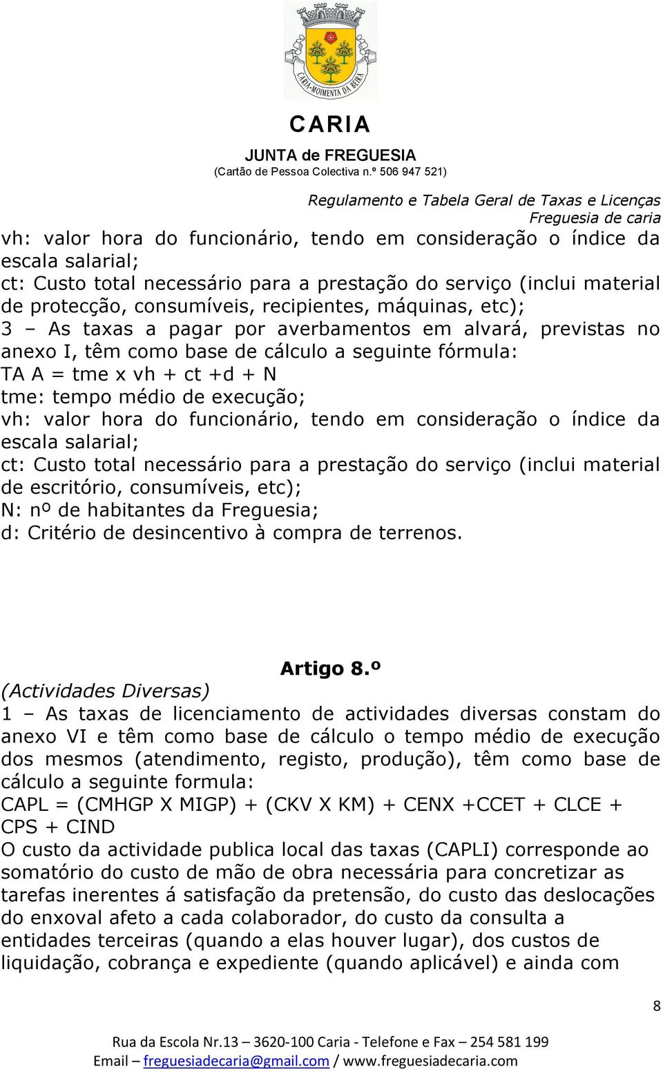 hora do funcionário, tendo em consideração o índice da escala salarial; ct: Custo total necessário para a prestação do serviço (inclui material de escritório, consumíveis, etc); N: nº de habitantes