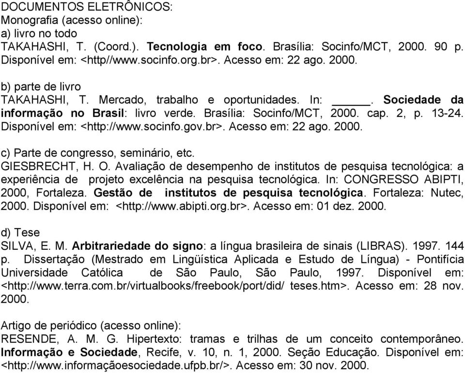 Disponível em: <http://www.socinfo.gov.br>. Acesso em: 22 ago. 2000. c) Parte de congresso, seminário, etc. GIESBRECHT, H. O.