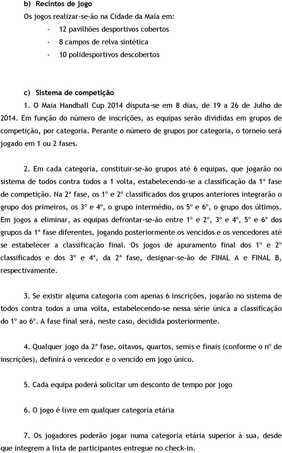 Perante o número de grupos por categoria, o torneio será jogado em 1 ou 2 