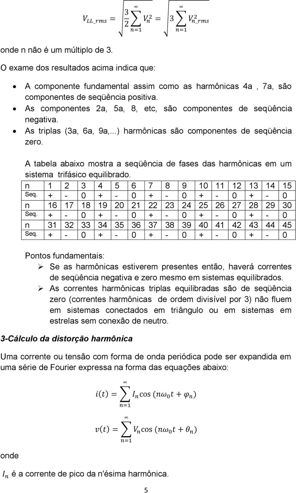 A tabela abaixo mostra a seqüência de fases das harmônicas em um sistema trifásico equilibrado. n 1 2 3 4 5 6 7 8 9 10 11 12 13 14 15 Seq.