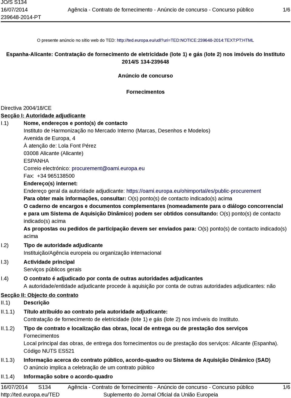 Fornecimentos Directiva 2004/18/CE Secção I: Autoridade adjudicante I.