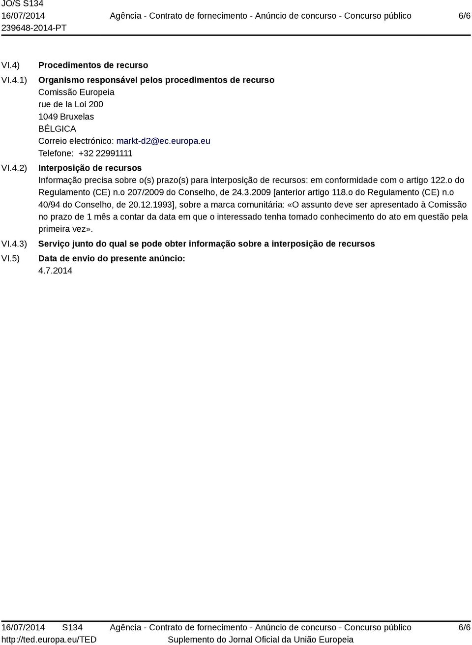 eu Telefone: +32 22991111 Interposição de recursos Informação precisa sobre o(s) prazo(s) para interposição de recursos: em conformidade com o artigo 122.o do Regulamento (CE) n.