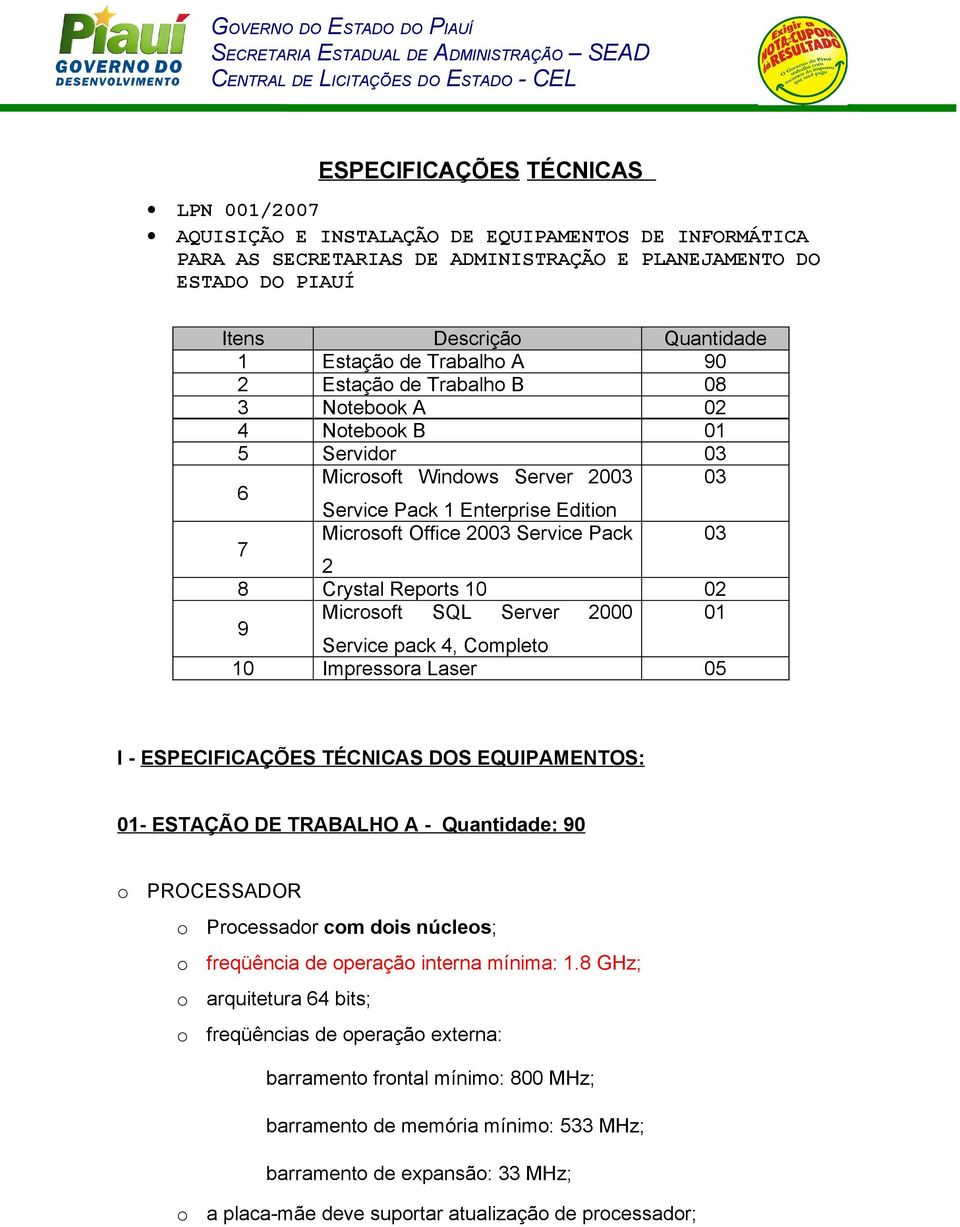 10 02 9 Micrsft SQL Server 2000 01 Service pack 4, Cmplet 10 Impressra Laser 05 I - ESPECIFICAÇÕES TÉCNICAS DOS EQUIPAMENTOS: 01- ESTAÇÃO DE TRABALHO A - Quantidade: 90 PROCESSADOR Prcessadr cm dis