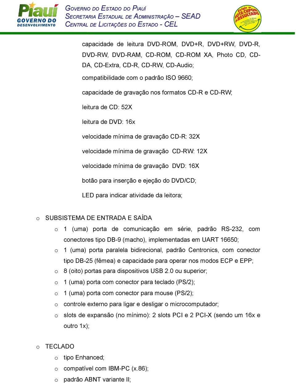 d DVD/CD; LED para indicar atividade da leitra; SUBSISTEMA DE ENTRADA E SAÍDA 1 (uma) prta de cmunicaçã em série, padrã RS-232, cm cnectres tip DB-9 (mach), implementadas em UART 16650; 1 (uma) prta