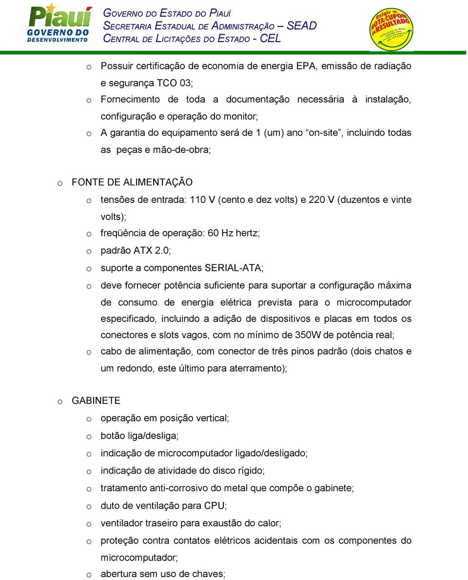 0; suprte a cmpnentes SERIAL-ATA; deve frnecer ptência suficiente para suprtar a cnfiguraçã máxima de cnsum de energia elétrica prevista para micrcmputadr especificad, incluind a adiçã de dispsitivs