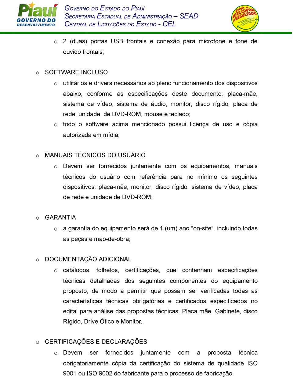 TÉCNICOS DO USUÁRIO Devem ser frnecids juntamente cm s equipaments, manuais técnics d usuári cm referência para n mínim s seguintes dispsitivs: placa-mãe, mnitr, disc rígid, sistema de víde, placa de