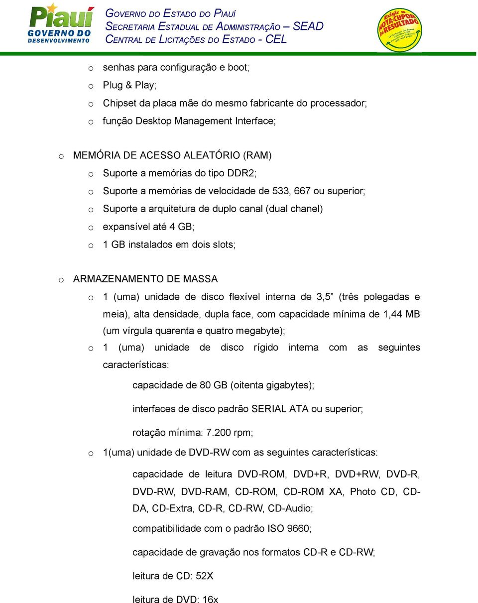 flexível interna de 3,5 (três plegadas e meia), alta densidade, dupla face, cm capacidade mínima de 1,44 MB (um vírgula quarenta e quatr megabyte); 1 (uma) unidade de disc rígid interna cm as