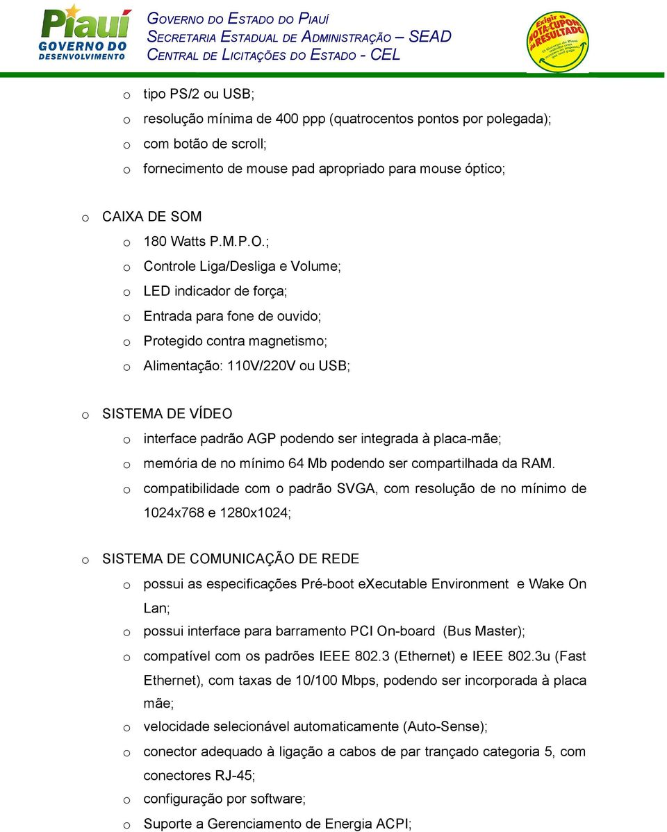 ; Cntrle Liga/Desliga e Vlume; LED indicadr de frça; Entrada para fne de uvid; Prtegid cntra magnetism; Alimentaçã: 110V/220V u USB; SISTEMA DE VÍDEO interface padrã AGP pdend ser integrada à