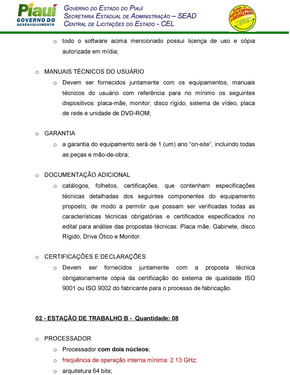 mã-de-bra; DOCUMENTAÇÃO ADICIONAL catálgs, flhets, certificações, que cntenham especificações técnicas detalhadas ds seguintes cmpnentes d equipament prpst, de md a permitir que pssam ser verificadas