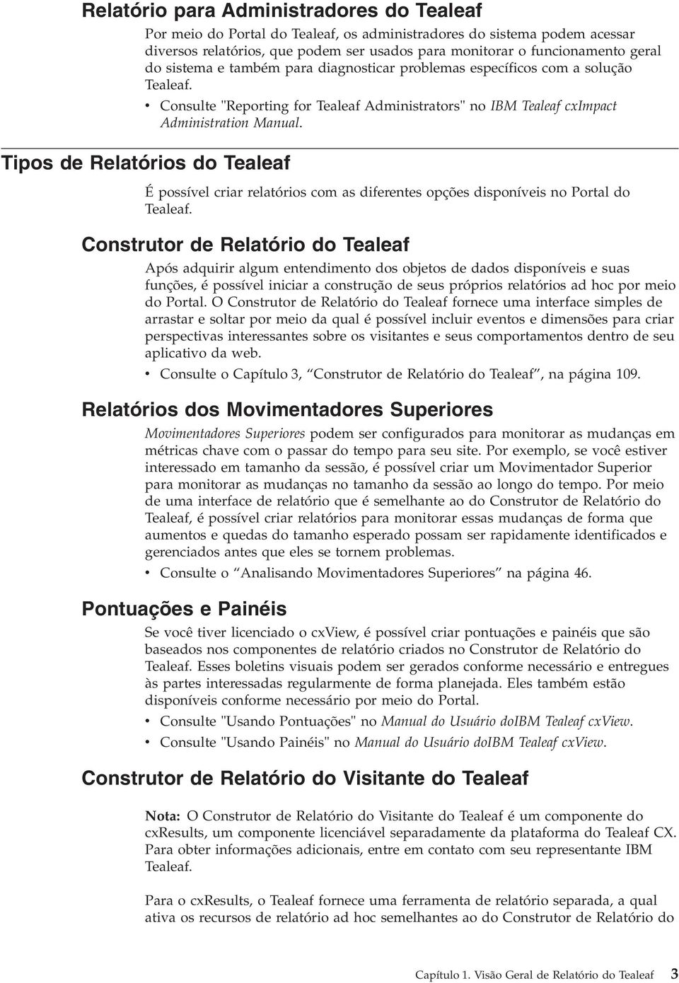 Tipos de Relatórios do Tealeaf Consulte "Reporting for Tealeaf Administrators" no IBM Tealeaf cximpact Administration Manual.