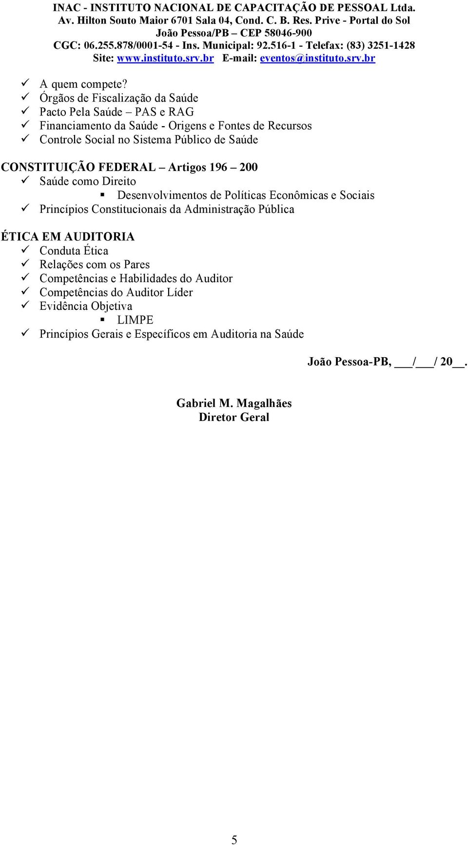 de Saúde CONSTITUIÇÃO FEDERAL Artigos 196 200 Saúde como Direito Desenvolvimentos de Políticas Econômicas e Sociais Princípios Constitucionais da