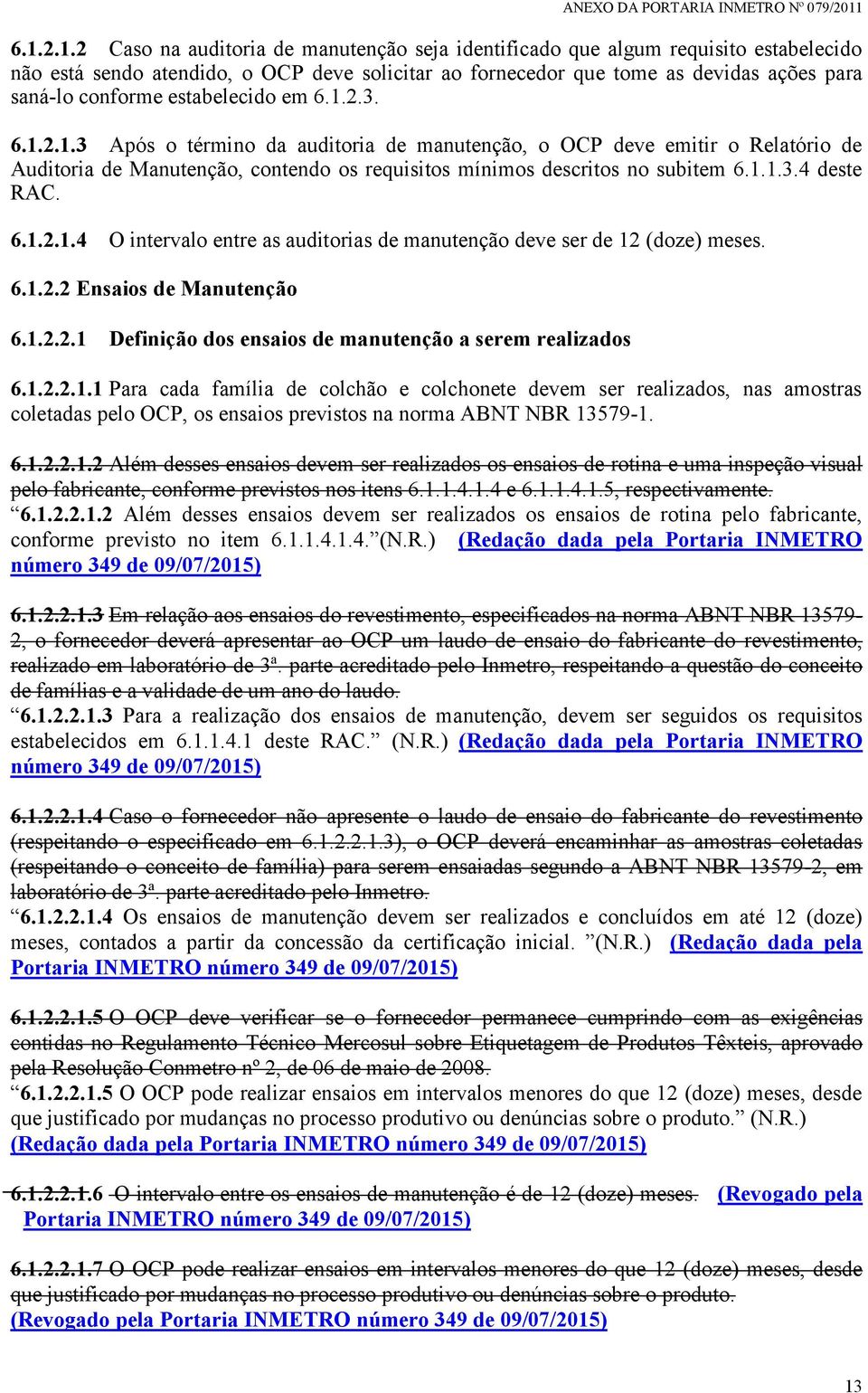 1.1.3.4 deste RAC. 6.1.2.1.4 O intervalo entre as auditorias de manutenção deve ser de 12 (doze) meses. 6.1.2.2 Ensaios de Manutenção 6.1.2.2.1 Definição dos ensaios de manutenção a serem realizados 6.