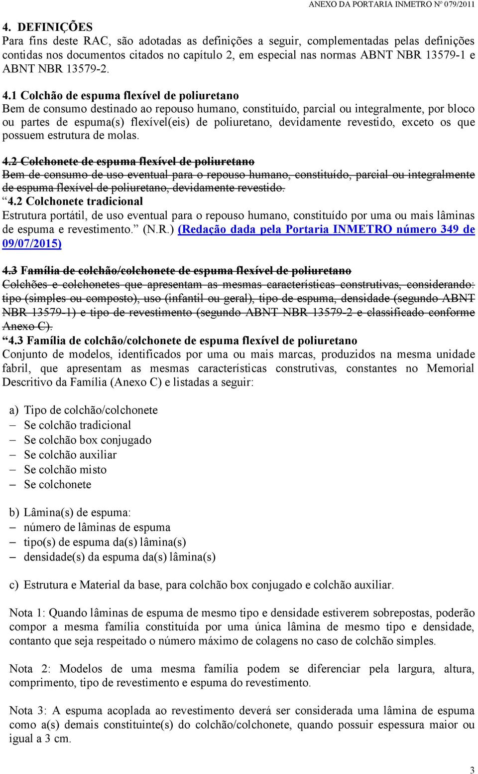 1 Colchão de espuma flexível de poliuretano Bem de consumo destinado ao repouso humano, constituído, parcial ou integralmente, por bloco ou partes de espuma(s) flexível(eis) de poliuretano,