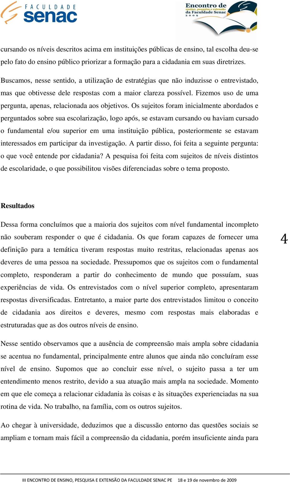 Fizemos uso de uma pergunta, apenas, relacionada aos objetivos.