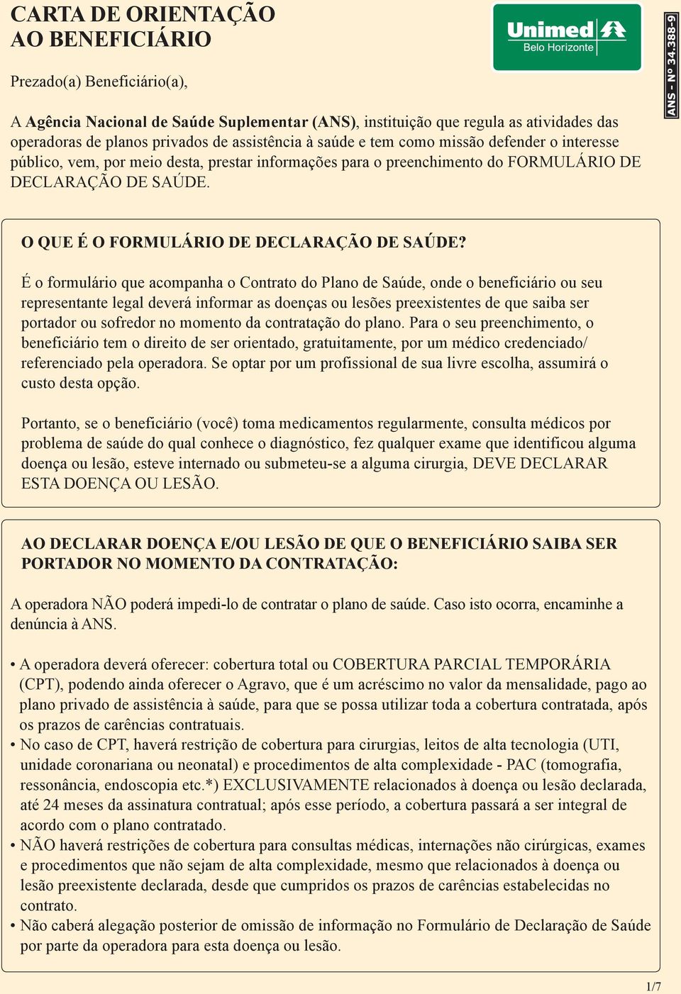 É o formulário que acompanha o Contrato do Plano de Saúde, onde o beneficiário ou seu representante legal deverá informar as doenças ou lesões preexistentes de que saiba ser portador ou sofredor no