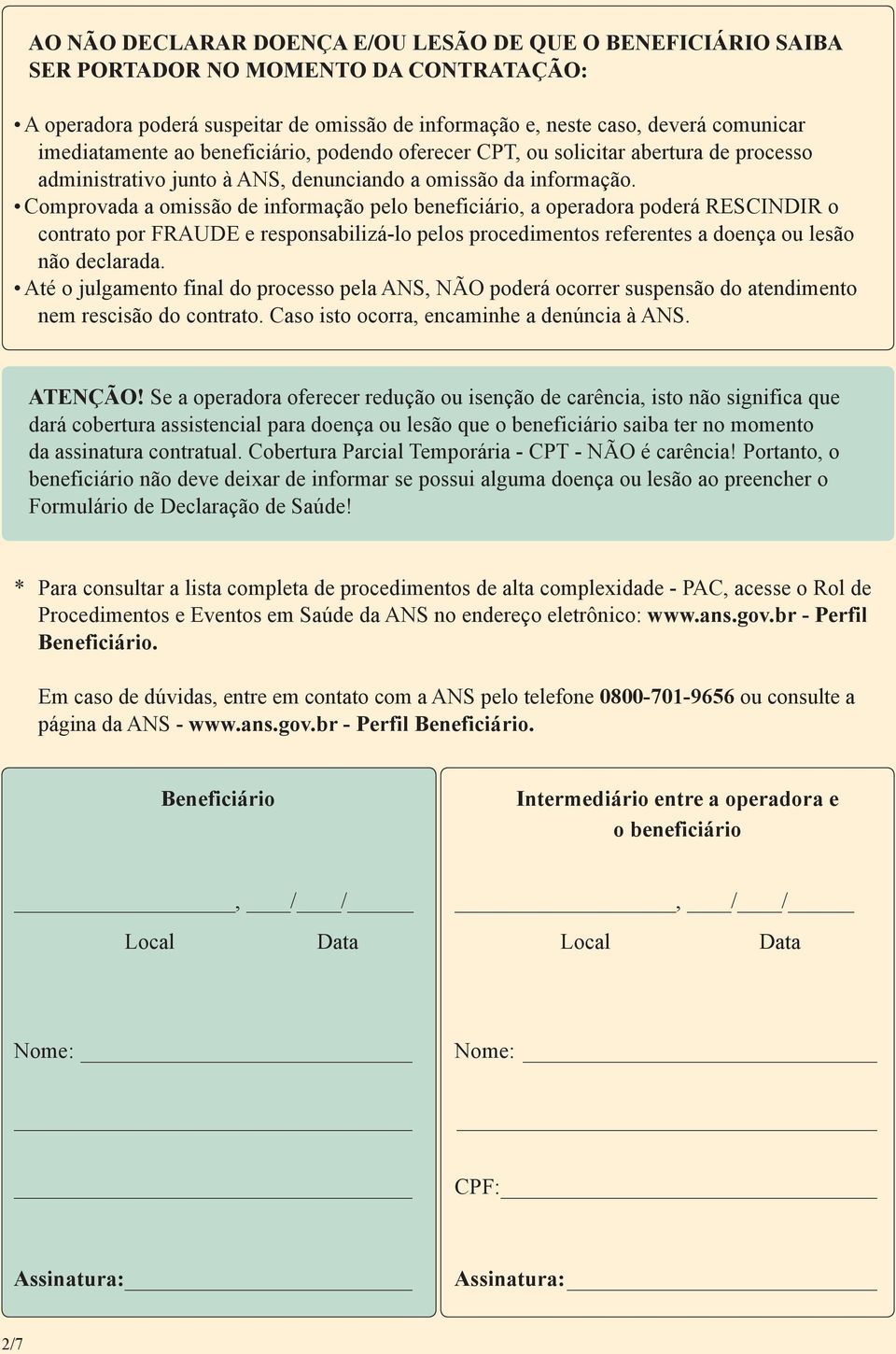 Comprovada a omissão de informação pelo beneficiário, a operadora poderá RESCINDIR o contrato por FRAUDE e responsabilizá-lo pelos procedimentos referentes a doença ou lesão não declarada.