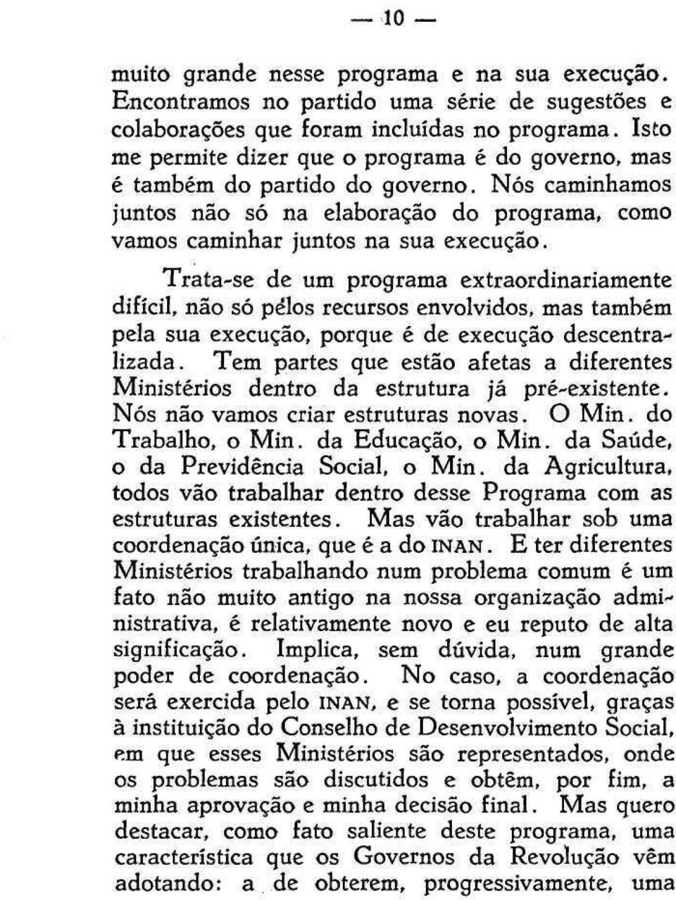 Trata-se de um programa extraordinariamente difícil, não só pêlos recursos envolvidos, mas também pela sua execução, porque é de execução descentralizada.