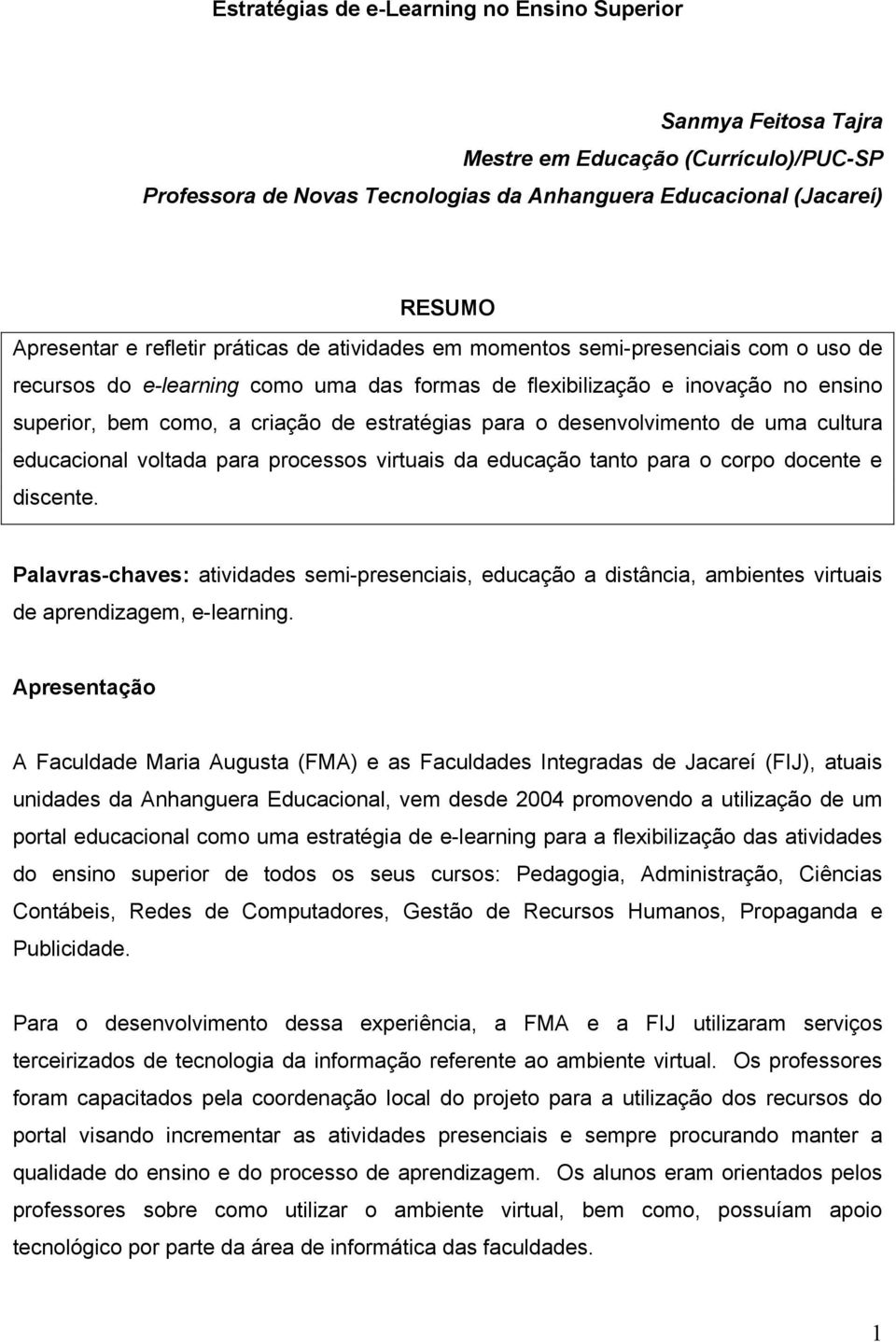 estratégias para o desenvolvimento de uma cultura educacional voltada para processos virtuais da educação tanto para o corpo docente e discente.