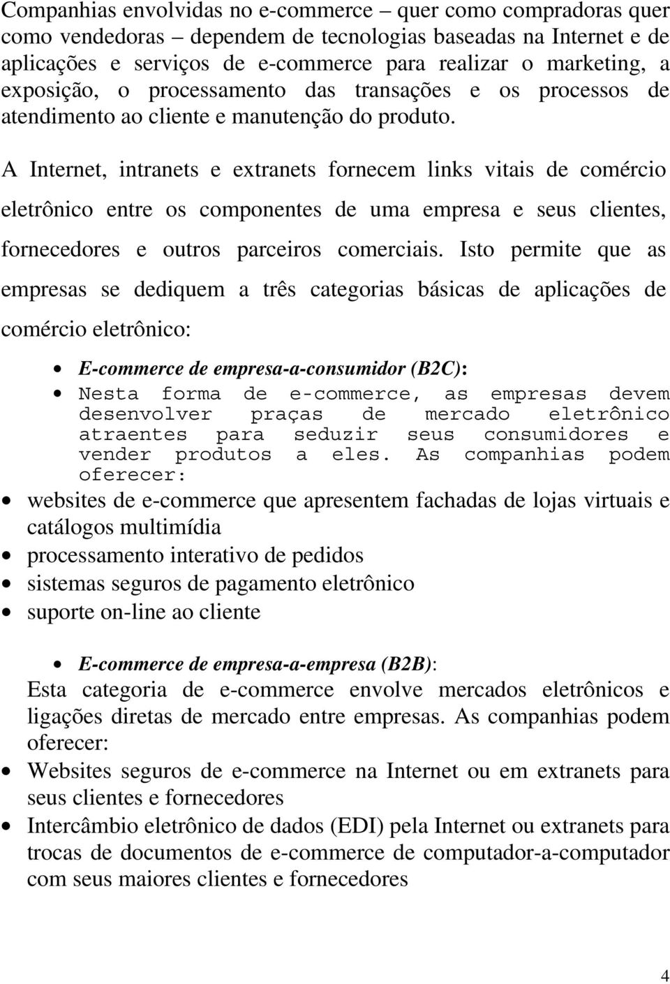 A Internet, intranets e extranets fornecem links vitais de comércio eletrônico entre os componentes de uma empresa e seus clientes, fornecedores e outros parceiros comerciais.