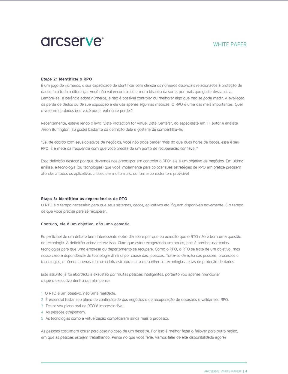 A avaliação da perda de dados ou da sua exposição a ela usa apenas algumas métricas. O RPO é uma das mais importantes. Qual o volume de dados que você pode realmente perder?